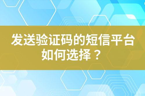 發送驗證碼的短信平臺如何選擇?