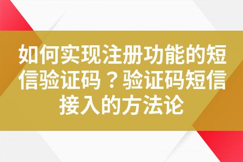 如何實現(xiàn)注冊功能的短信驗證碼？驗證碼短信接入的方法論