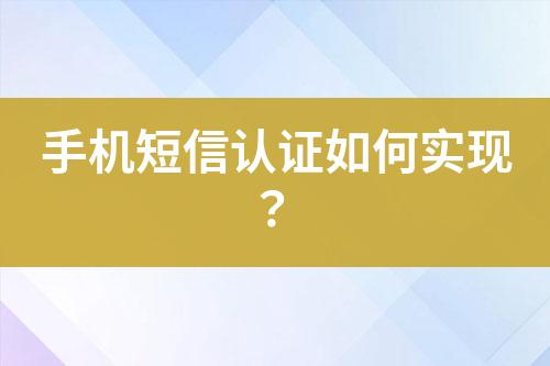 手機(jī)短信認(rèn)證如何實(shí)現(xiàn)？